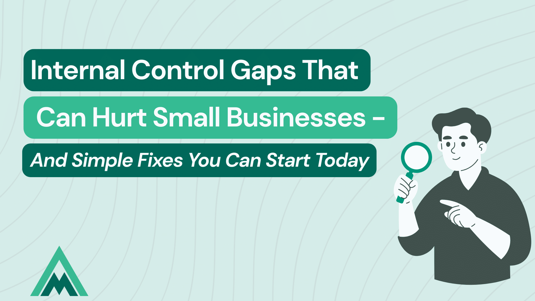 internal control gaps that can hurt small business headline text on a light aqua background with a small logo bottom left. an illustration of a man in a gray shirt holding up a magnifying glass bottom right